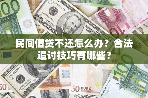 北京民间借贷不还怎么办？合法追讨技巧有哪些？