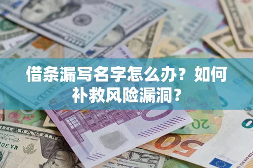 北京借条漏写名字怎么办？如何补救风险漏洞？