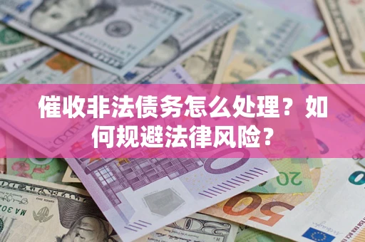 北京催收非法债务怎么处理？如何规避法律风险？