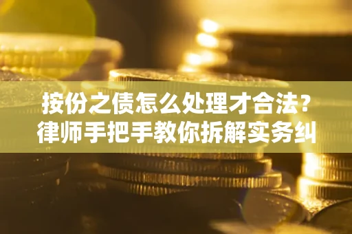 北京按份之债怎么处理才合法？律师手把手教你拆解实务纠纷