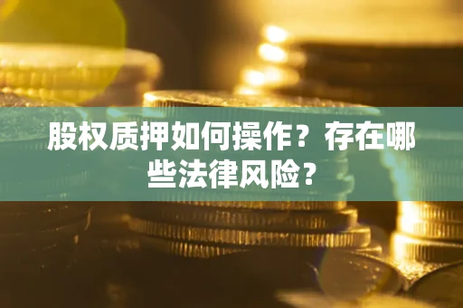 北京股权质押如何操作？存在哪些法律风险？