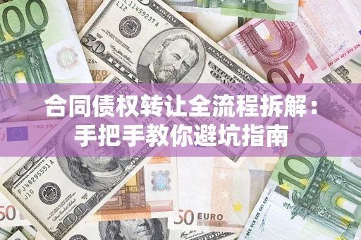 北京合同债权转让全流程拆解：手把手教你避坑指南