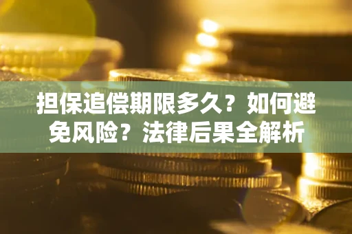 北京担保追偿期限多久？如何避免风险？法律后果全解析