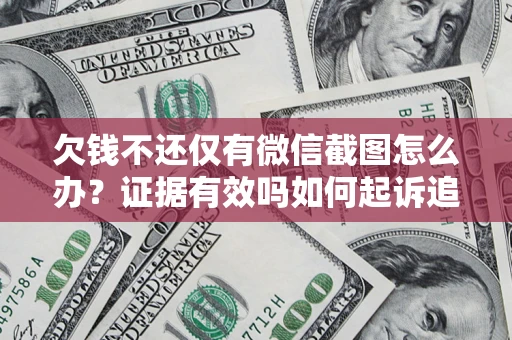 北京欠钱不还仅有微信截图怎么办？证据有效吗如何起诉追回欠款？