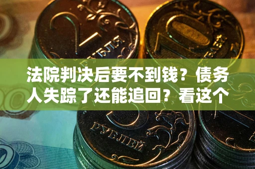 北京法院判决后要不到钱？债务人失踪了还能追回？看这个方法！
