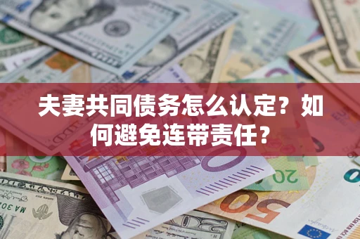 北京夫妻共同债务怎么认定？如何避免连带责任？