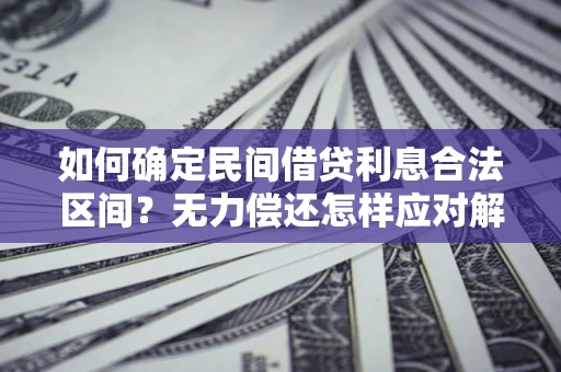 北京如何确定民间借贷利息合法区间？无力偿还怎样应对解决法门？