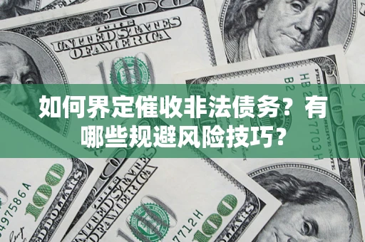 北京如何界定催收非法债务？有哪些规避风险技巧？