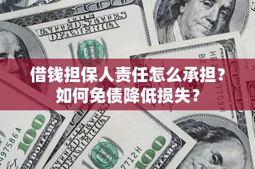 北京借钱担保人责任怎么承担？如何免债降低损失？