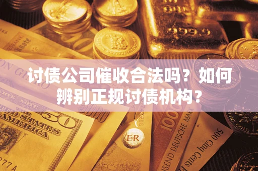 北京讨债公司催收合法吗？如何辨别正规讨债机构？