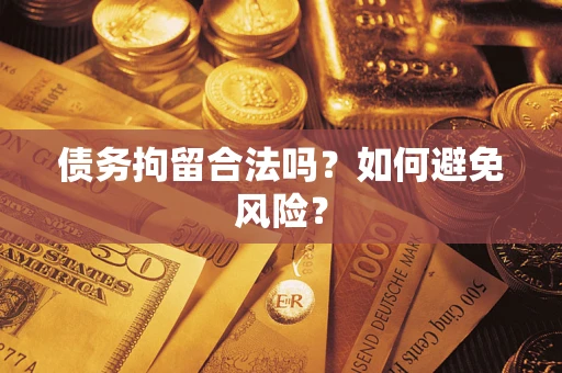 北京债务拘留合法吗？如何避免风险？
