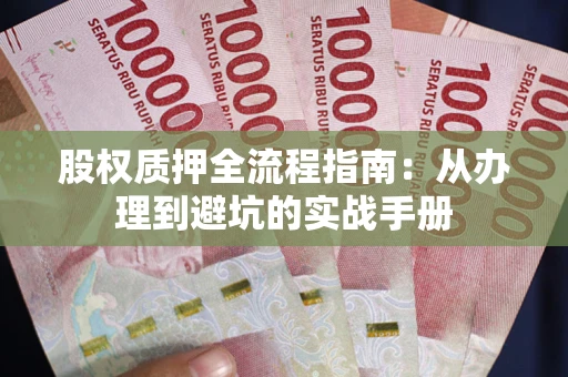 北京股权质押全流程指南：从办理到避坑的实战手册