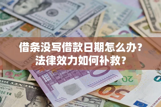 北京借条没写借款日期怎么办?法律效力如何补救? 北京借条没写借款日期怎么办?法律效力如何补救?