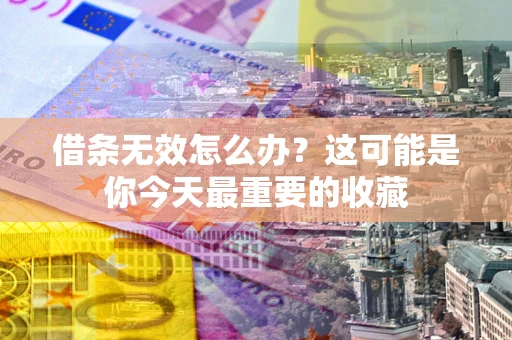 北京借条无效怎么办？这可能是你今天最重要的收藏