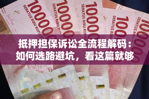 北京抵押担保诉讼全流程解码：如何选路避坑，看这篇就够了