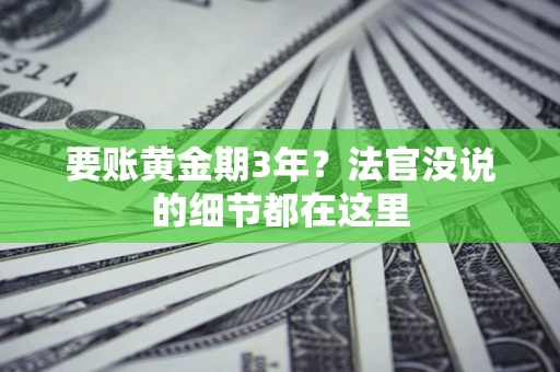 北京要账黄金期3年？法官没说的细节都在这里