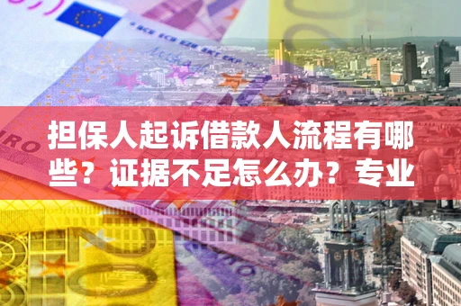 北京担保人起诉借款人流程有哪些？证据不足怎么办？专业律师解答