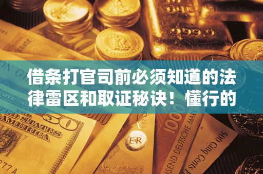 北京借条打官司前必须知道的法律雷区和取证秘诀！懂行的人已经留好这些证据