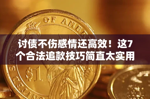 北京讨债不伤感情还高效！这7个合法追款技巧简直太实用
