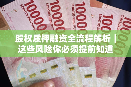 北京股权质押融资全流程解析｜这些风险你必须提前知道