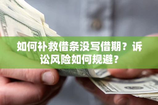 北京如何补救借条没写借期？诉讼风险如何规避？