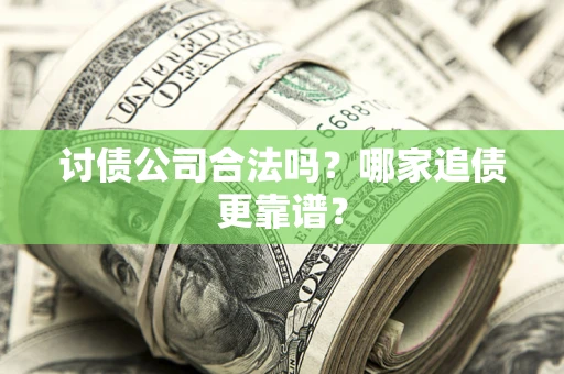 北京讨债公司合法吗？哪家追债更靠谱？