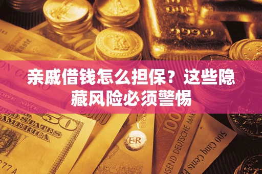 北京亲戚借钱怎么担保？这些隐藏风险必须警惕