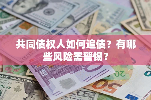 北京共同债权人如何追债？有哪些风险需警惕？