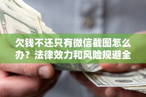 北京欠钱不还只有微信截图怎么办？法律效力和风险规避全解析
