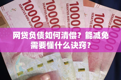 北京网贷负债如何清偿？能减免需要懂什么诀窍？