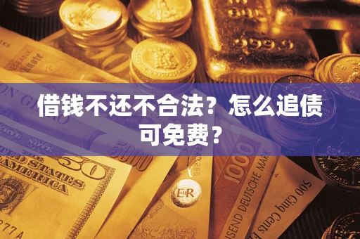 北京借钱不还不合法？怎么追债可免费？