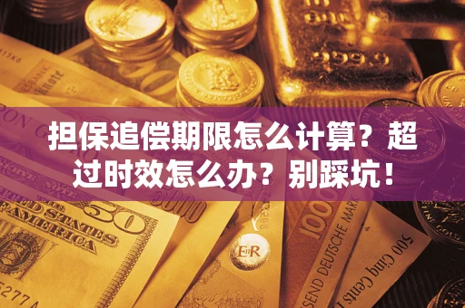 北京担保追偿期限怎么计算？超过时效怎么办？别踩坑！
