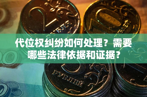 北京代位权纠纷如何处理？需要哪些法律依据和证据？