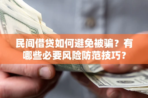北京民间借贷如何避免被骗？有哪些必要风险防范技巧？