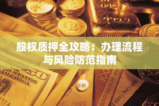 北京股权质押全攻略：办理流程与风险防范指南