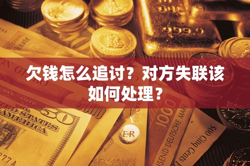 北京欠钱怎么追讨？对方失联该如何处理？