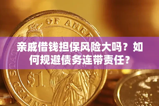 北京亲戚借钱担保风险大吗？如何规避债务连带责任？