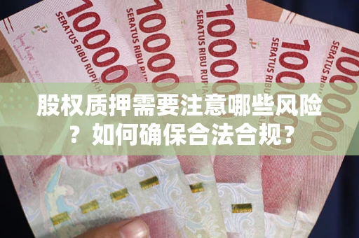 北京股权质押需要注意哪些风险？如何确保合法合规？