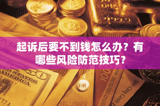 北京起诉后要不到钱怎么办？有哪些风险防范技巧？