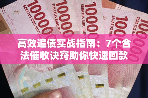 北京高效追债实战指南：7个合法催收诀窍助你快速回款