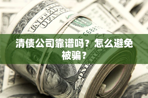 北京清债公司靠谱吗？怎么避免被骗？