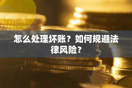 北京怎么处理坏账？如何规避法律风险？