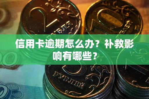北京信用卡逾期怎么办？补救影响有哪些？