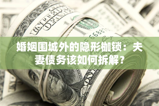 北京婚姻围城外的隐形枷锁：夫妻债务该如何拆解？