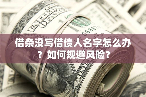 北京借条没写借债人名字怎么办？如何规避风险？