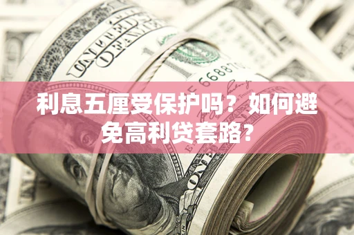 北京利息五厘受保护吗？如何避免高利贷套路？