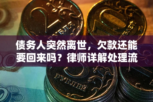 北京债务人突然离世，欠款还能要回来吗？律师详解处理流程