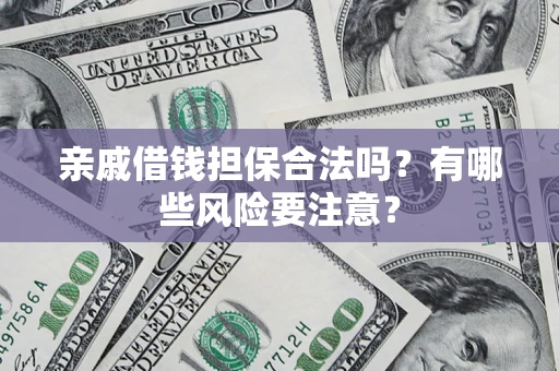 北京亲戚借钱担保合法吗？有哪些风险要注意？