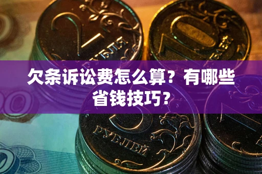 北京欠条诉讼费怎么算？有哪些省钱技巧？