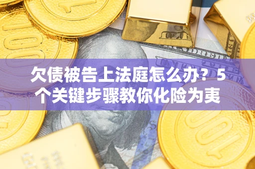 北京欠债被告上法庭怎么办？5个关键步骤教你化险为夷